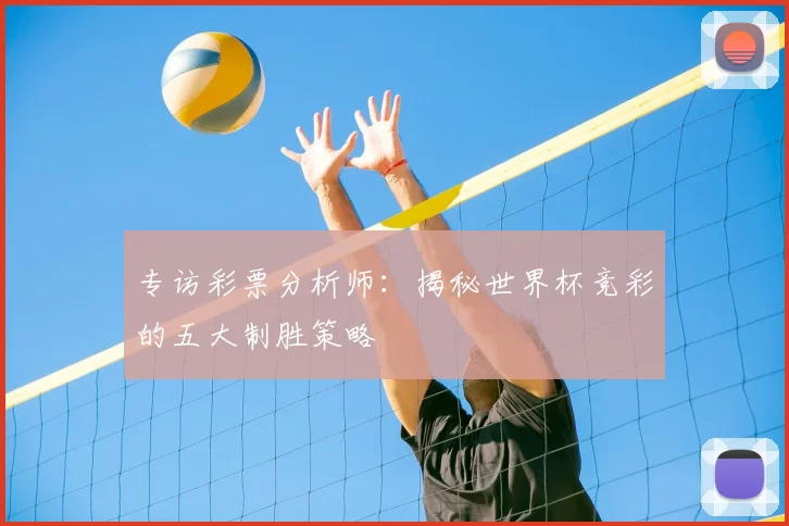 专访彩票分析师：揭秘世界杯竞彩的五大制胜策略
