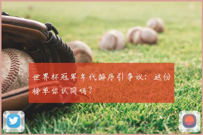 世界杯冠军年代排序引争议：这份榜单你认同吗？