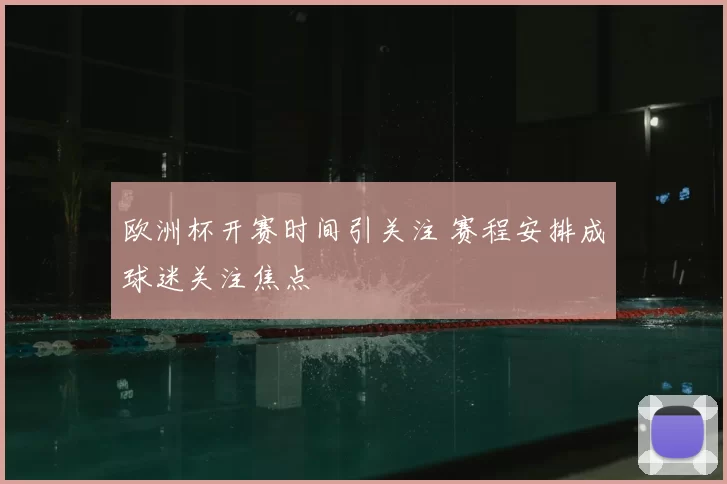 欧洲杯开赛时间引关注 赛程安排成球迷关注焦点