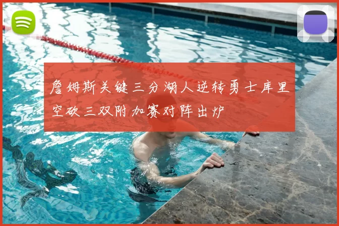 詹姆斯关键三分湖人逆转勇士库里空砍三双附加赛对阵出炉