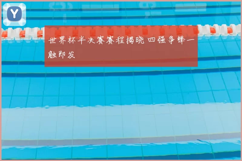 世界杯半决赛赛程揭晓 四强争锋一触即发